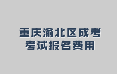 重庆渝北区成考考试报名费用