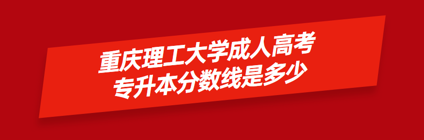 重庆理工大学成人高考专升本分数线