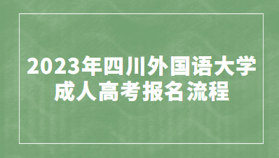 2023年四川外国语大学成人高考报名流程