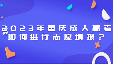 2023年重庆成人高考如何进行志愿填报？